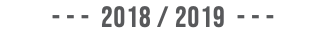 - - - 2018 / 2019 - - -
